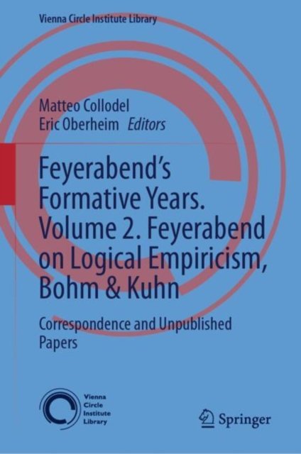 Feyerabend’s Formative Years. Volume 2. Feyerabend on Logical Empiricism, Bohm & Kuhn