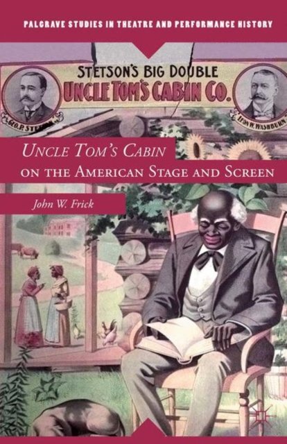 Uncle Tom''s Cabin on the American Stage and Screen