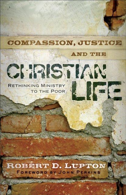 Compassion, Justice, and the Christian Life – Rethinking Ministry to the Poor