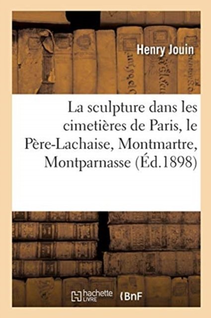 La sculpture dans les cimetières de Paris, le Père-Lachaise, Montmartre, Montparnasse