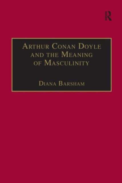 Arthur Conan Doyle and the Meaning of Masculinity