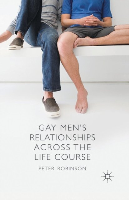 Gay Men''s Relationships Across the Life Course