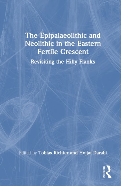 The Epipalaeolithic and Neolithic in the Eastern Fertile Crescent