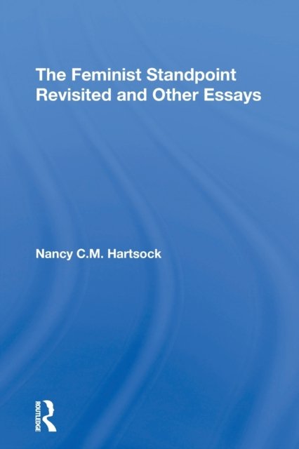 The Feminist Standpoint Revisited, And Other Essays