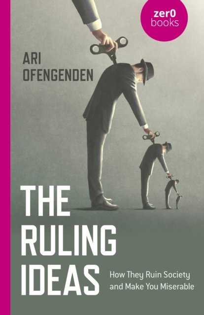 Ruling Ideas, The – How They Ruin Society and Make You Miserable