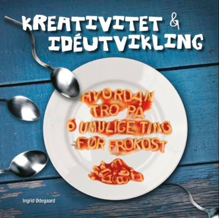 Kreativitet & ideutvikling - hvordan tro på 6 umulige ting før frokost