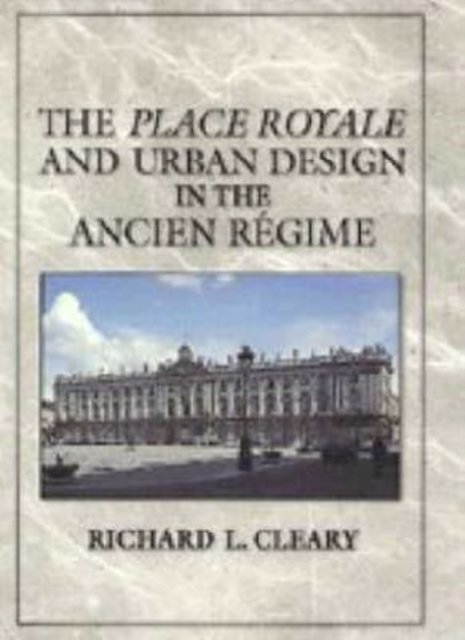 The Place Royale and Urban Design in the Ancien Regime