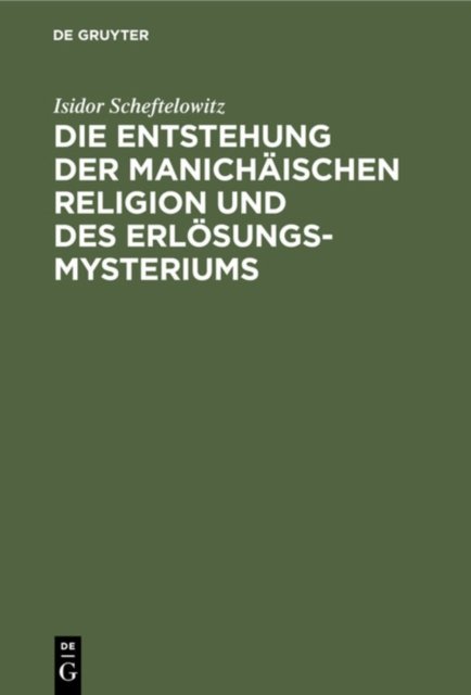 Die Entstehung Der Manichaischen Religion Und Des Erlosungsmysteriums