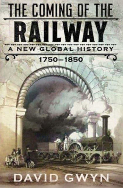 The Coming of the Railway – A New Global History, 1750–1850