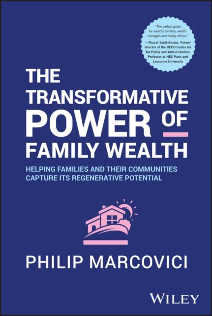 The Transformative Power of Family Wealth: Helping  Families and their Communities Capture its Regene rative Potential