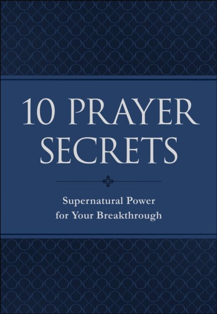 10 Prayer Secrets – Supernatural Power for Your Breakthrough