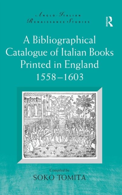 A Bibliographical Catalogue of Italian Books Printed in England 1558–1603