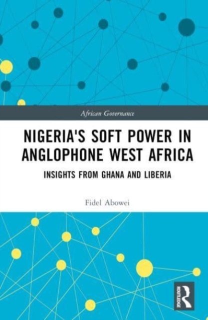 Nigeria''s Soft Power in Anglophone West Africa
