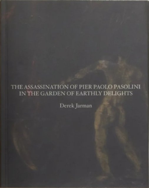 The Assassination of Pier Paolo Pasolini in the Garden of Earthly Delights