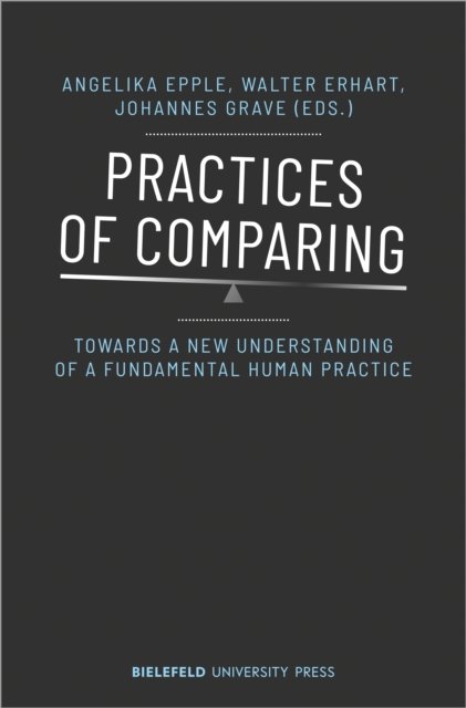 Practices of Comparing – Towards a New Understanding of a Fundamental Human Practice