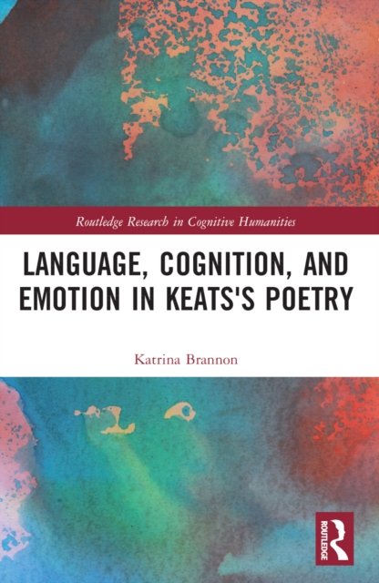 Language, Cognition, and Emotion in Keats''s Poetry