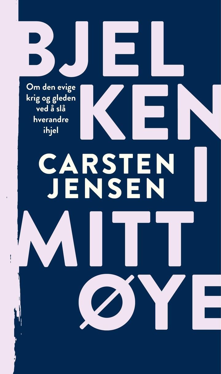 Bjelken i mitt øye - om den evige krig og gleden ved å slå hverandre ihjel