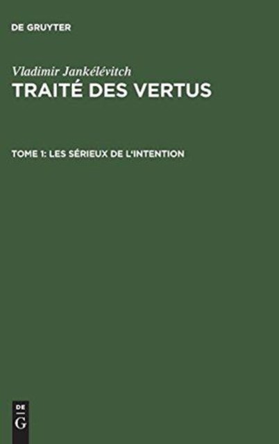 Traite des vertus, TOME 1, Les serieux de l'intention