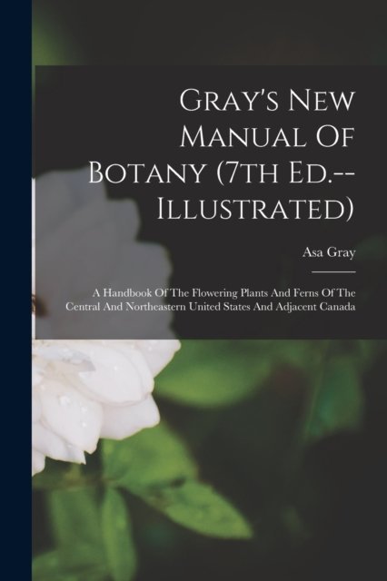 Gray''s New Manual Of Botany (7th Ed.--illustrated)