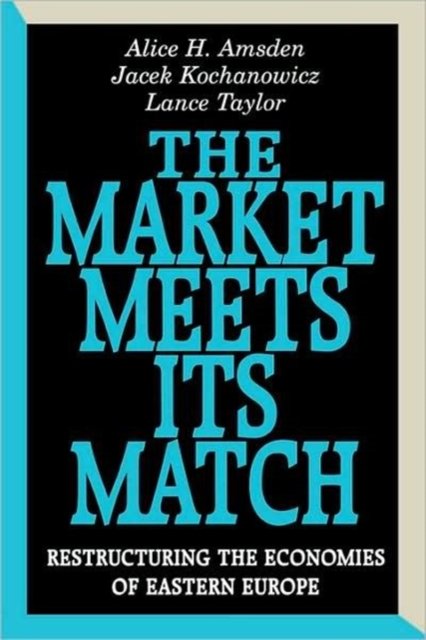 The Market Meets Its Match – Restructuring the Economies of Eastern Europe (Paper)