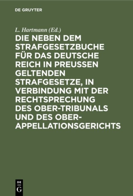 Die Neben Dem Strafgesetzbuche Fur Das Deutsche Reich in Preußen Geltenden Strafgesetze, in Verbindung Mit Der Rechtsprechung Des Ober-Tribunals Und Des Ober-Appellationsgerichts