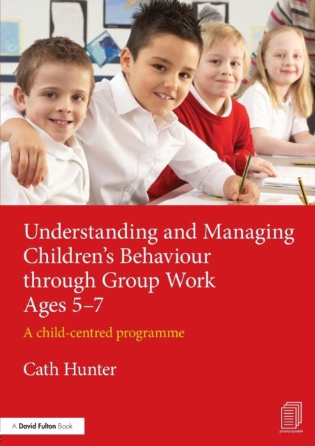Understanding and Managing Children''s Behaviour through Group Work Ages 5-7