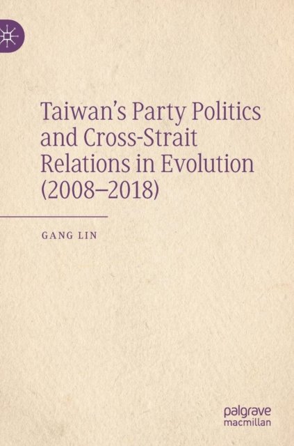 Taiwan’s Party Politics and Cross-Strait Relations in Evolution (2008–2018)