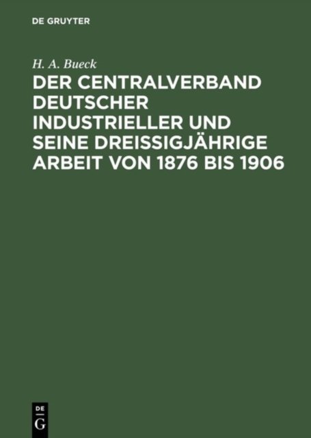 Der Centralverband Deutscher Industrieller Und Seine Dreißigjahrige Arbeit Von 1876 Bis 1906