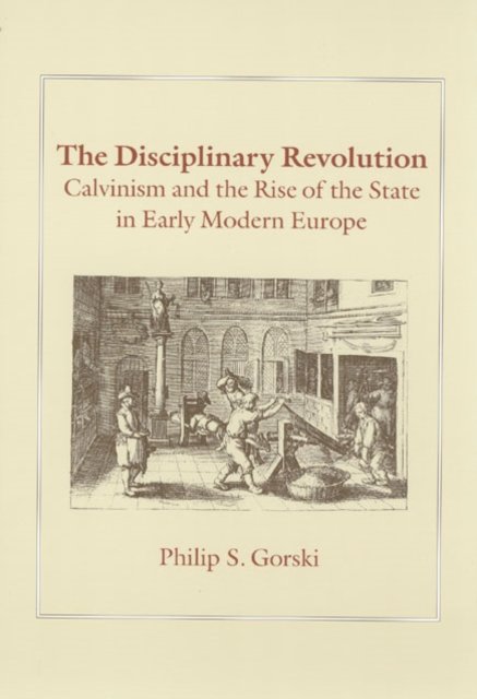 The Disciplinary Revolution – Calvinism and the Rise of the State in Early Modern Europe