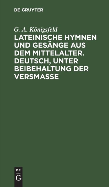 Lateinische Hymnen Und Gesange Aus Dem Mittelalter. Deutsch, Unter Beibehaltung Der Versmaße