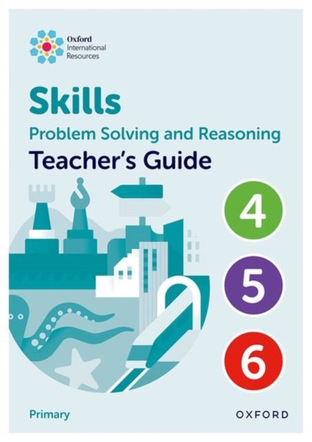 Oxford International Skills: Problem Solving and Reasoning: Teacher''s Guide 4 - 6