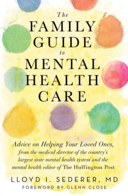 The Family Guide to Mental Health Care – Expert advice from the Medical Director of the Country's largest state mental health system and the mental