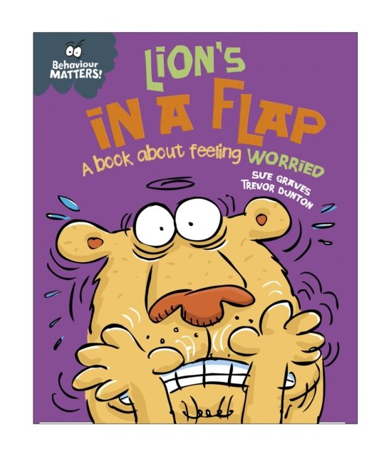 Behaviour Matters: Lion''s in a Flap - A book about feeling worried