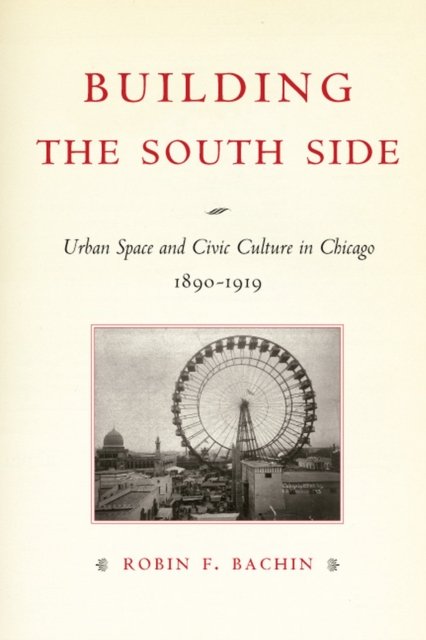 Building the South Side – Urban Space and Civic Culture in Chicago, 1890–1919