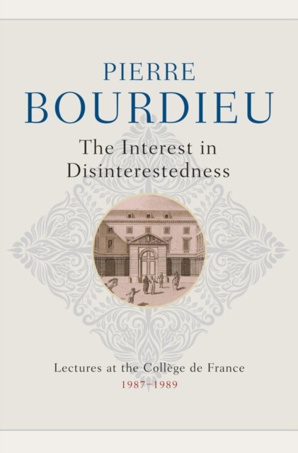 The Interest in Disinterestedness – Lectures at the College de France 1987–1989