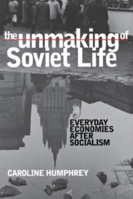 The Unmaking of Soviet Life