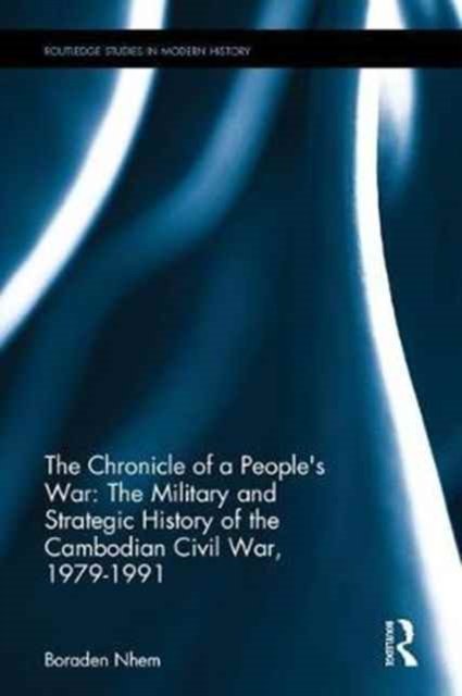 The Chronicle of a People's War: The Military and Strategic History of the Cambodian Civil War, 1979–1991