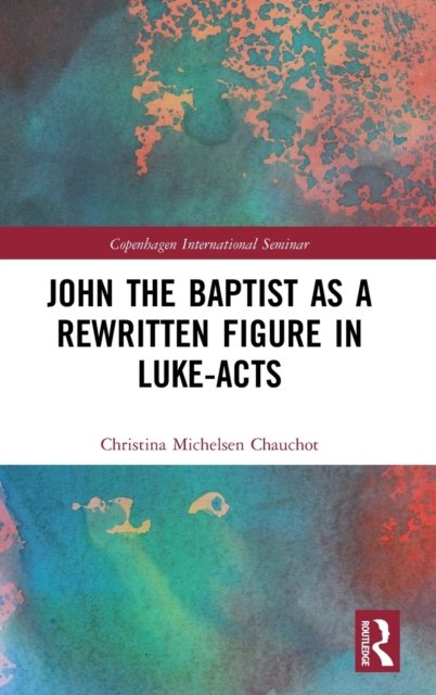 John the Baptist as a Rewritten Figure in Luke-Acts