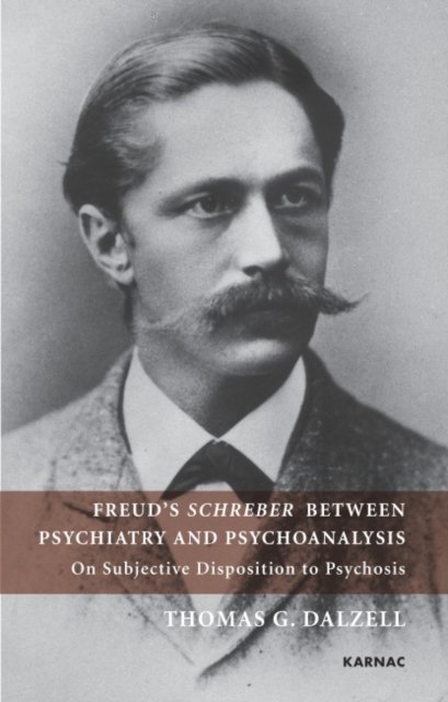 Freud''s Schreber Between Psychiatry and Psychoanalysis