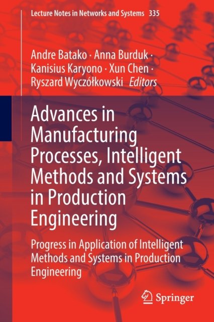 Advances in Manufacturing Processes, Intelligent Methods and Systems in Production Engineering