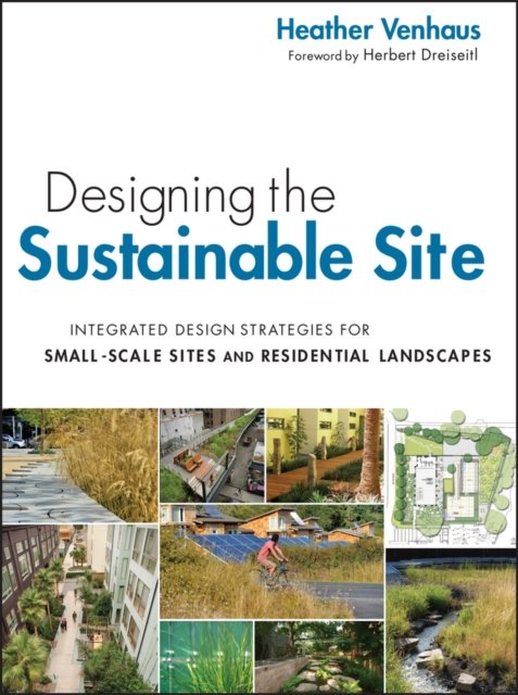 Designing the Sustainable Site – Integrated Design Strategies for Small Scale Sites and Residential Landscapes