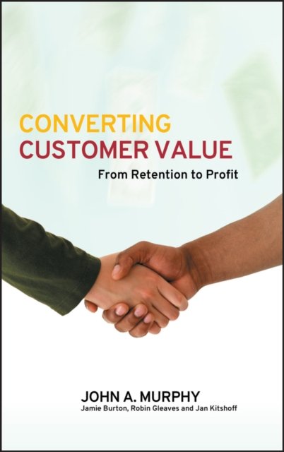 Converting Customer Value – From Retention to Profit