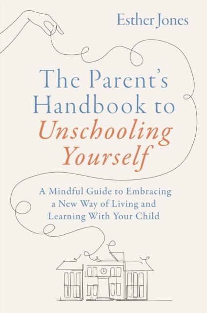 The Parent's Handbook to Unschooling Yourself