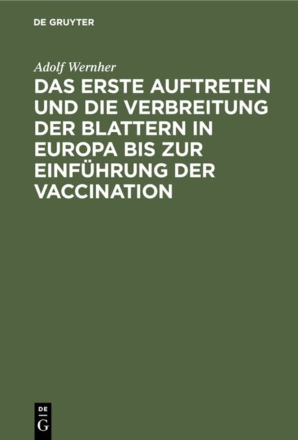 Das Erste Auftreten Und Die Verbreitung Der Blattern in Europa Bis Zur Einfuhrung Der Vaccination