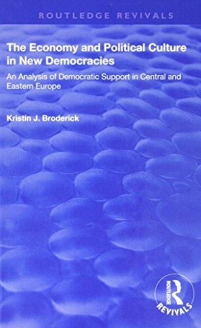 The Economy and Political Culture in New Democracies: An Analysis of Democratic Support in Central and Eastern Europe
