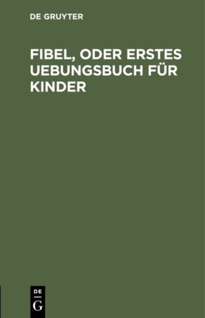 Fibel, oder Erstes Uebungsbuch fur Kinder