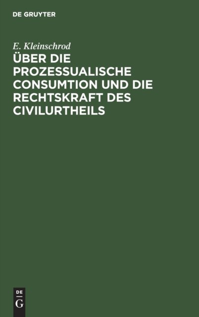 Uber Die Prozessualische Consumtion Und Die Rechtskraft Des Civilurtheils
