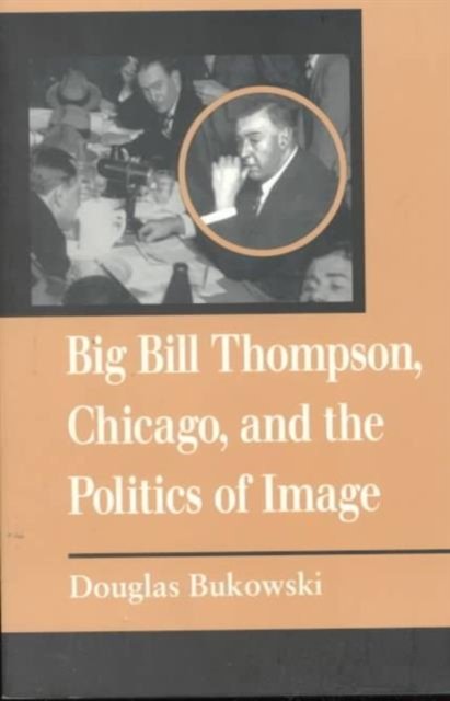 Big Bill Thompson, Chicago, and the Politics of Image