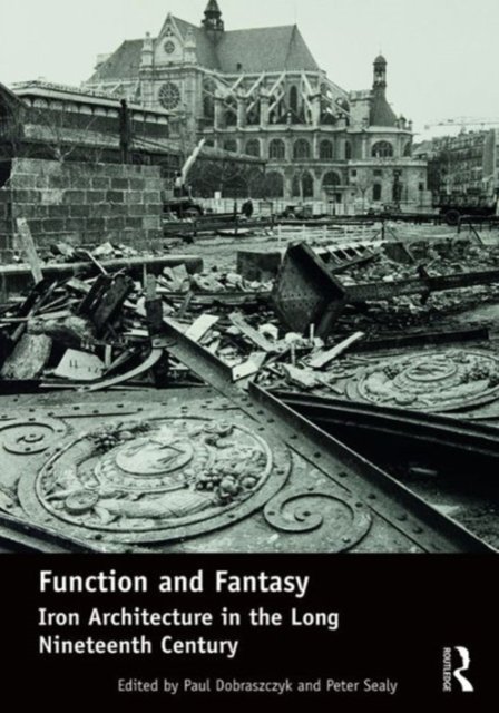 Function and Fantasy: Iron Architecture in the Long Nineteenth Century