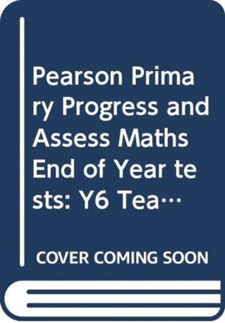 Pearson Primary Progress and Assess Maths End of Year tests: Y6 Teacher''s Guide